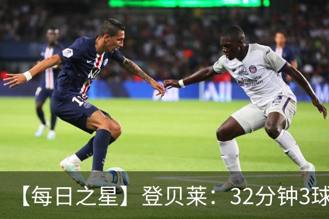 【每日之星】登贝莱：32分钟3球封神 用闪电帽子戏法让批评者闭嘴