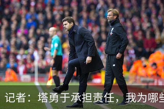 记者：塔勇于承担责任，我为哪些诽谤和侮辱他的败类感到羞耻