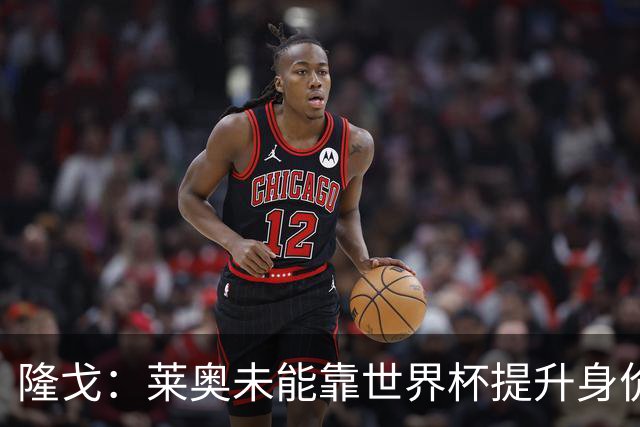 隆戈：莱奥未能靠世界杯提升身价 米兰委托门德斯以6千万欧卖掉他